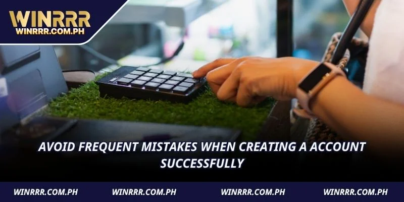 Avoid frequent mistakes when creating a account successfully