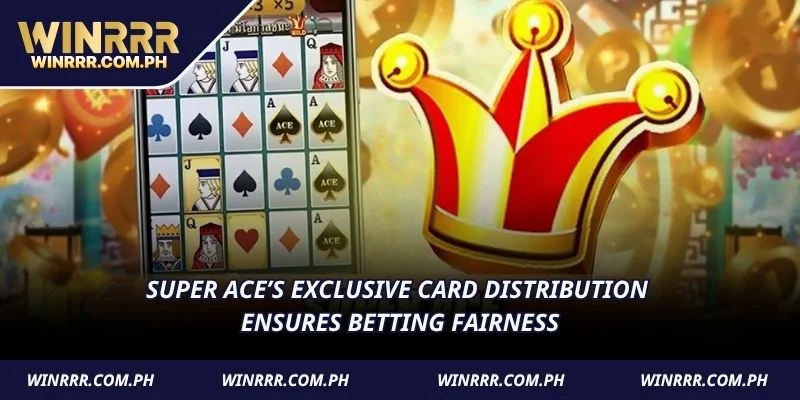 Super Ace’s exclusive card distribution ensures betting fairness