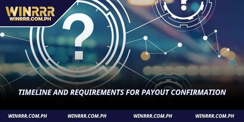 Timeline and requirements for payout confirmation