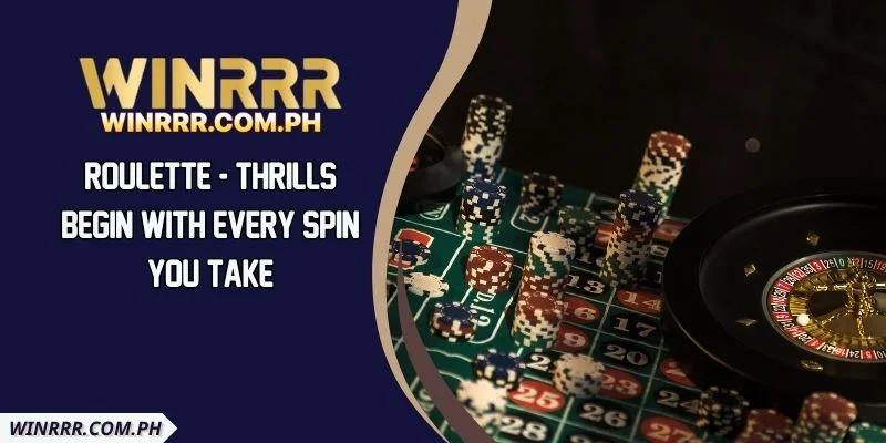 Roulette - Thrills Begin With Every Spin You Take