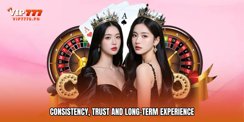Consistency, Trust, and Long-Term Experience